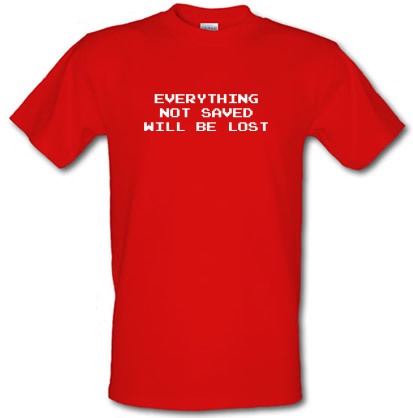 Everything Not Saved Will Be Lost male t-shirt.