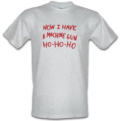 Now I Have A Machine Gun Ho-Ho-Ho male t-shirt.