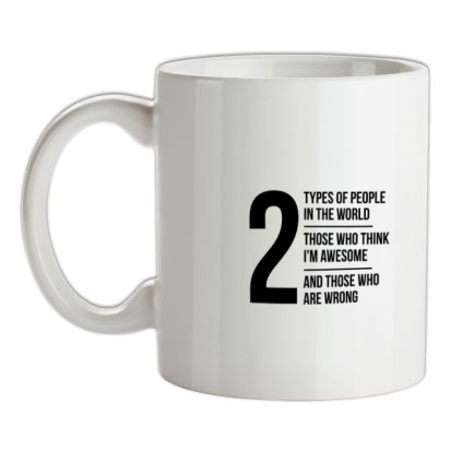 2 types of people in this world those who think I'm awesome and those who are wrong mug.