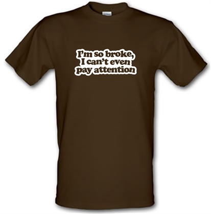 I'm So Broke I Can't Even Pay Attention male t-shirt.