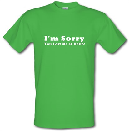 I'm Sorry You Lost Me at Hello! male t-shirt.