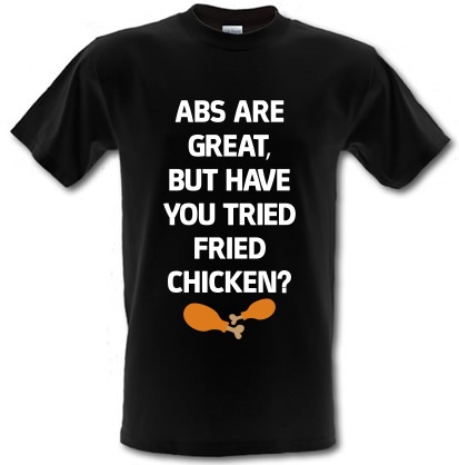 Abs are great but have you tried Fried chicken? male t-shirt.