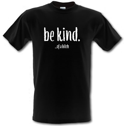 Be kind.. of a Bitch male t-shirt.