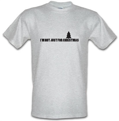 I'm Not Just For Christmas male t-shirt.