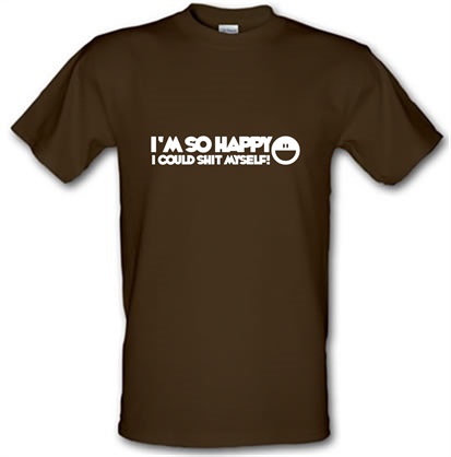 I'm So Happy I Could Shit Myself male t-shirt.