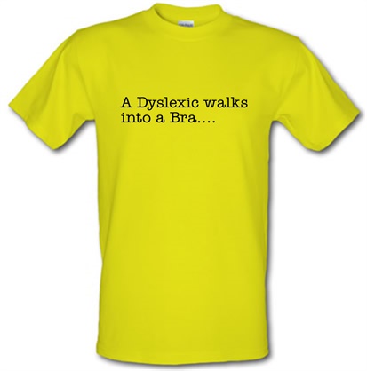A Dyslexic walks into a bra male t-shirt.