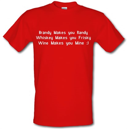 Brandy Makes You Randy Whiskey Makes You Frisky Wine Makes You Mine male t-shirt.
