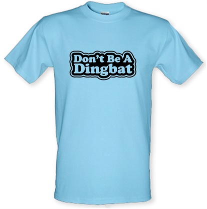 Don't Be A Dingbat male t-shirt.