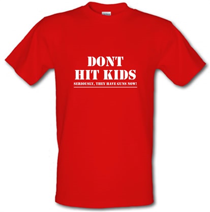 Don't Hit Kids..Seriously they have guns now male t-shirt.