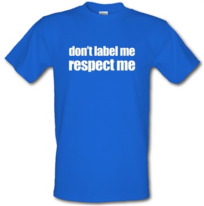 Don't Label Me Respect Me male t-shirt.