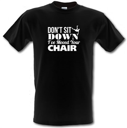 Don't Sit Down I've Moved Your Chair male t-shirt.