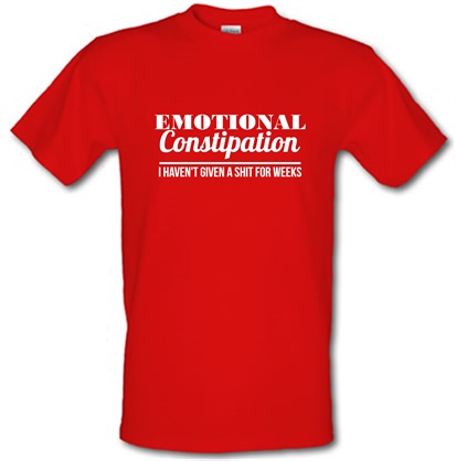 Emotional Constipation - I haven't given a shit for Weeks! male t-shirt.