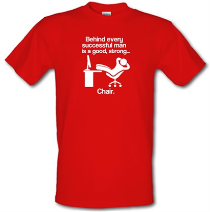 Behind Every Successful Man Is A Good Strong...Chair. male t-shirt.