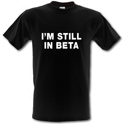 I'm Still In Beta male t-shirt.